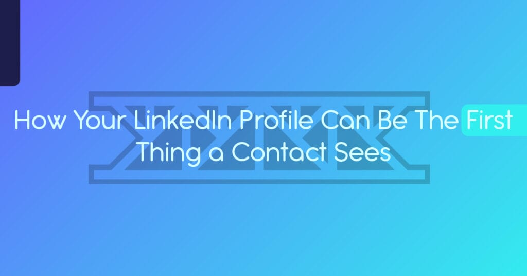 Your LinkedIn Profile Can Be the FIRST THING A Contact Sees! | High ...